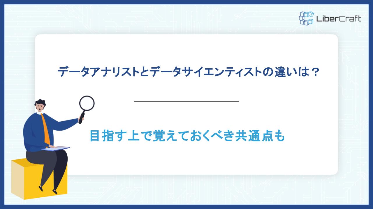 データアナリストとデータサイエンティストの違いは？目指す上で覚えておくべき共通点も | 株式会社リベルクラフト