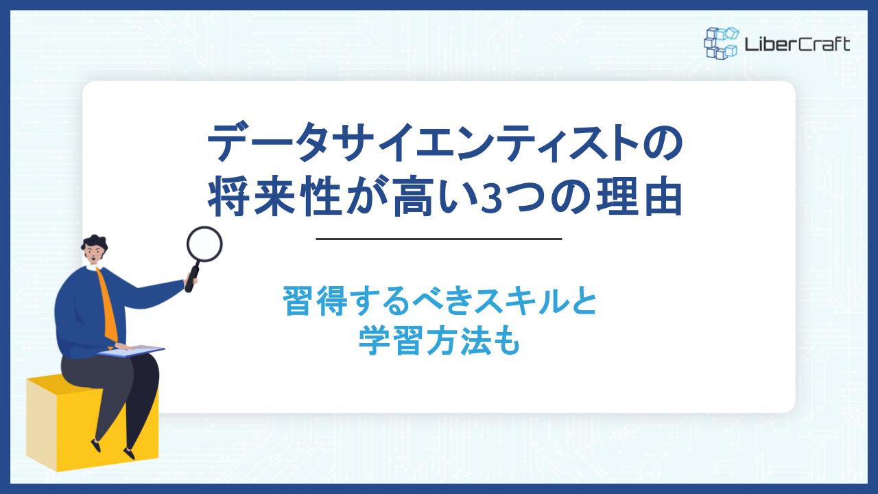 データサイエンティストの将来性が高い3つの理由。習得するべきスキルと学習方法も | 株式会社リベルクラフト