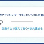 データアナリストとデータサイエンティストの違いは？目指す上で覚えておくべき共通点も