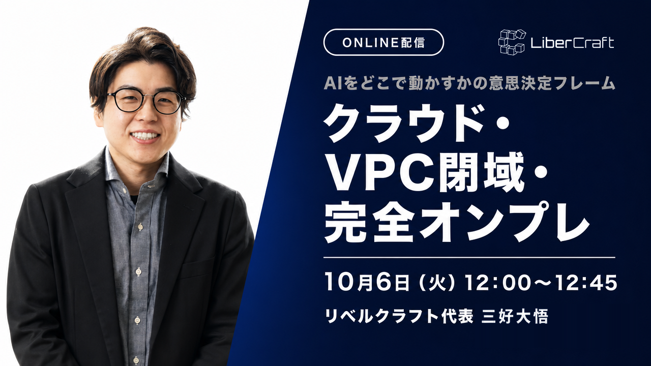 クラウド・VPC閉域・完全オンプレ ー AIをどこで動かすかの意思決定フレーム